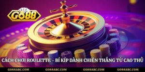 Cách Chơi Roulette - Bí Kíp Dành Chiến Thắng Từ Cao Thủ