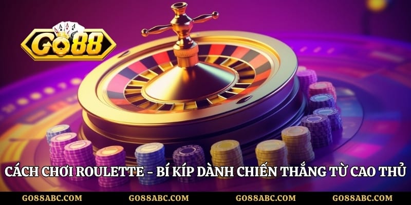 Cách Chơi Roulette - Bí Kíp Dành Chiến Thắng Từ Cao Thủ